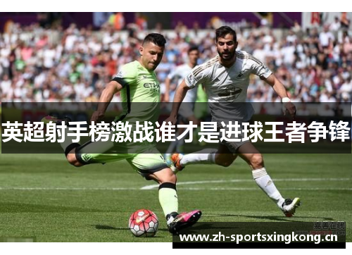 英超射手榜激战谁才是进球王者争锋