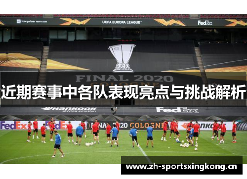 近期赛事中各队表现亮点与挑战解析