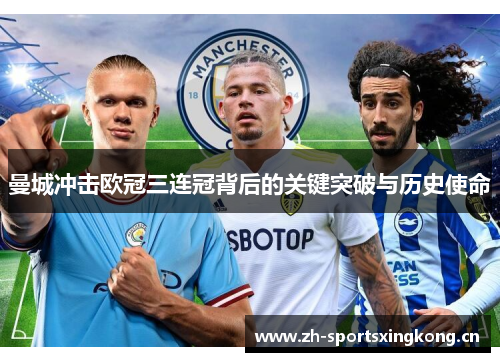 曼城冲击欧冠三连冠背后的关键突破与历史使命