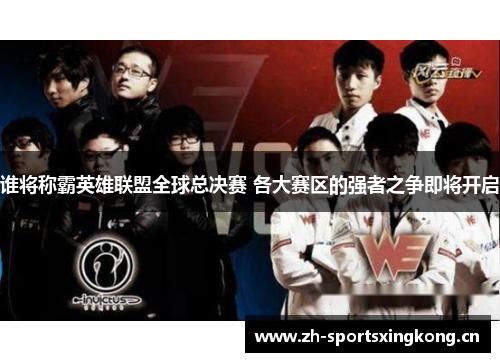 谁将称霸英雄联盟全球总决赛 各大赛区的强者之争即将开启 谁将称霸英雄联盟全球总决赛 各大赛区的强者之争即将开启
