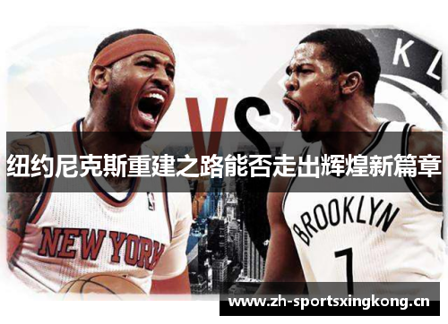 纽约尼克斯重建之路能否走出辉煌新篇章 纽约尼克斯重建之路能否走出辉煌新篇章