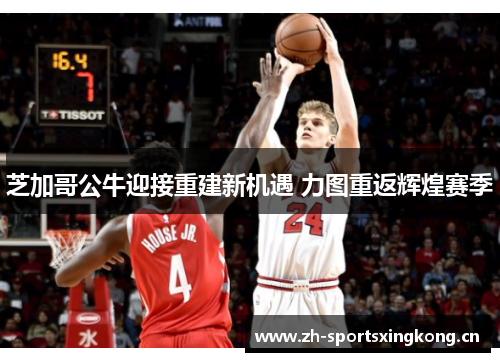 芝加哥公牛迎接重建新机遇 力图重返辉煌赛季