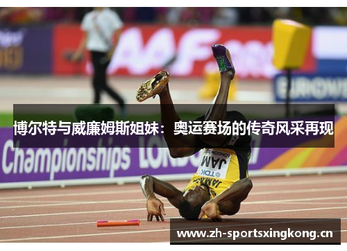 博尔特与威廉姆斯姐妹:奥运赛场的传奇风采再现 博尔特与威廉姆斯姐妹:奥运赛场的传奇风采再现
