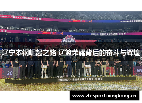辽宁本钢崛起之路 辽篮荣耀背后的奋斗与辉煌 辽宁本钢崛起之路 辽篮荣耀背后的奋斗与辉煌