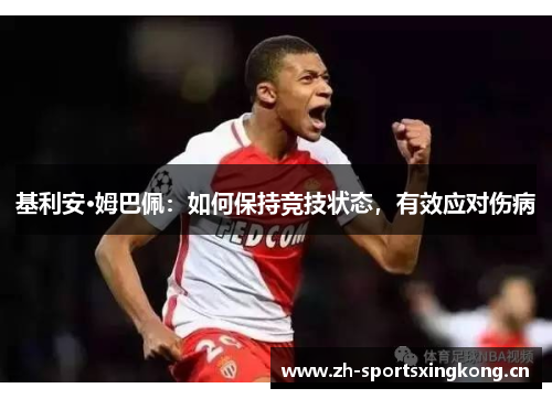 基利安·姆巴佩:如何保持竞技状态,有效应对伤病 基利安·姆巴佩:如何保持竞技状态,有效应对伤病
