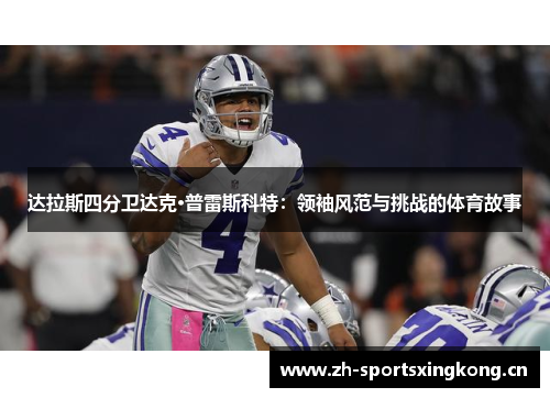 达拉斯四分卫达克·普雷斯科特:领袖风范与挑战的体育故事 达拉斯四分卫达克·普雷斯科特:领袖风范与挑战的体育故事