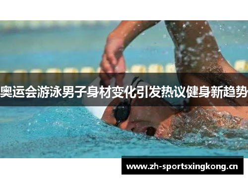 奥运会游泳男子身材变化引发热议健身新趋势 奥运会游泳男子身材变化引发热议健身新趋势